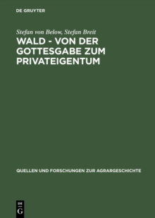 Wald - von der Gottesgabe zum Privateigentum : Gerichtliche Konflikte zwischen Landesherren und Untertanen um den Wald in der fruhen Neuzeit