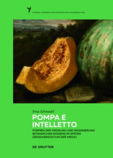 Pompa e intelletto : Formen der Ordnung und Inszenierung botanischen Wissens im spaten Groherzogtum der Medici