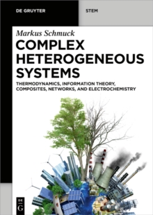 Complex Heterogeneous Systems : Thermodynamics, Information Theory, Composites, Networks, and Electrochemistry