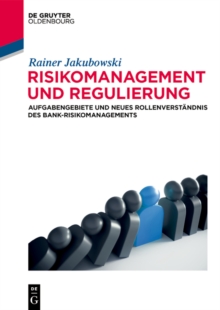 Risikomanagement und Regulierung : Aufgabengebiete und neues Rollenverstandnis des Bank-Risikomanagements