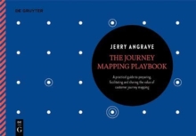 The Journey Mapping Playbook : A Practical Guide to Preparing, Facilitating and Unlocking the Value of Customer Journey Mapping