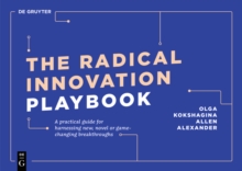 The Radical Innovation Playbook : A Practical Guide for Harnessing New, Novel or Game-Changing Breakthroughs