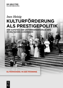 Kulturforderung als Prestigepolitik : Der Aufstieg der Unternehmerfamilie Heyl im Deutschen Kaiserreich