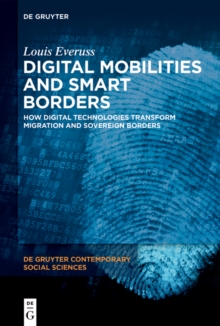 Digital Mobilities and Smart Borders : How Digital Technologies Transform Migration and Sovereign Borders