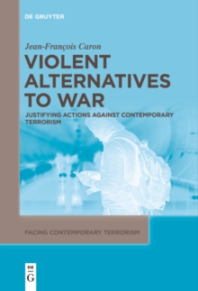 Violent Alternatives to War : Justifying Actions Against Contemporary Terrorism
