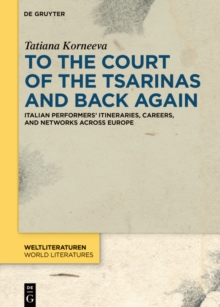 To the Court of the Tsarinas and Back Again : Italian Performers' Itineraries, Careers, and Networks across Europe