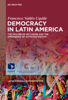Democracy in Latin America : The Failure of Inclusion and the Emergence of Autocratization