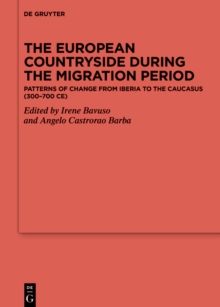 The European Countryside during the Migration Period : Patterns of Change from Iberia to the Caucasus (300-700 CE)