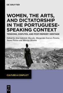 Women, the Arts, and Dictatorship in the Portuguese-Speaking Context : Tensions, Disputes, and Post-Memory Heritage