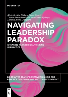 Navigating Leadership Paradox : Engaging Paradoxical Thinking in Practice