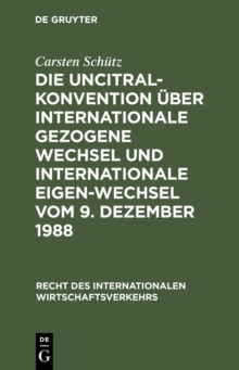 Die UNCITRAL-Konvention uber Internationale Gezogene Wechsel und Internationale Eigen-Wechsel vom 9. Dezember 1988