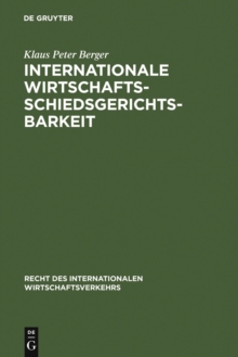 Internationale Wirtschaftsschiedsgerichtsbarkeit : Verfahrens- und materiellrechtliche Grundprobleme im Spiegel moderner Schiedsgesetze und Schiedspraxis