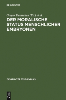 Der moralische Status menschlicher Embryonen : Pro und contra Spezies-, Kontinuums-, Identitats- und Potentialitatsargument