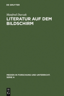 Literatur auf dem Bildschirm : Analysen und Gesprache mit Leopold Ahlsen, Rainer Erler, Dieter Forte, Walter Kempowski, Heinar Kipphardt, Wolfdietrich Schnurre, Dieter Wellershoff