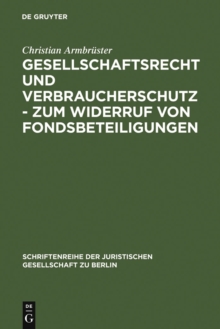 Gesellschaftsrecht und Verbraucherschutz - Zum Widerruf von Fondsbeteiligungen : Vortrag, gehalten vor der Juristischen Gesellschaft zu Berlin am 29. September 2004