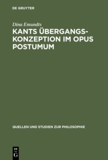 Kants Ubergangskonzeption im Opus postumum : Zur Rolle des Nachlawerkes fur die Grundlegung der empirischen Physik