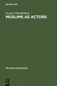 Muslims as Actors : Islamic Meanings and Muslim Interpretations in the Perspective of the Study of Religions
