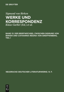 Der Briefwechsel zwischen Sigmund von Birken und Catharina Regina von Greiffenberg : Teil 1: Die Texte. Teil 2.: Apparate und Kommentare