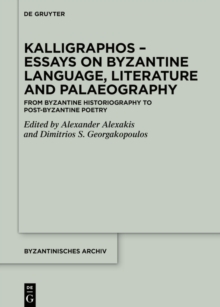 Kalligraphos - Essays on Byzantine Language, Literature and Palaeography : From Byzantine Historiography to Post-Byzantine Poetry