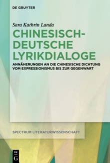 Chinesisch-deutsche Lyrikdialoge : Annaherungen an die chinesische Dichtung vom Expressionismus bis zur Gegenwart