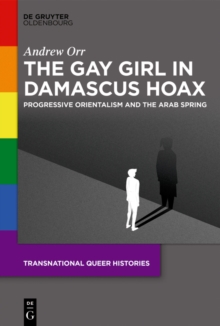 The Gay Girl in Damascus Hoax : Progressive Orientalism and the Arab Spring