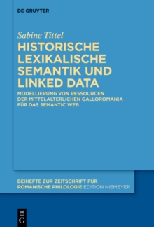 Historische lexikalische Semantik und Linked Data : Modellierung von Ressourcen der mittelalterlichen Galloromania fur das Semantic Web