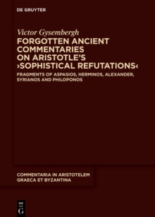 Forgotten Ancient Commentaries on Aristotle's ›Sophistical Refutations‹ : Fragments of Aspasios, Herminos, Alexander, Syrianos and Philoponos