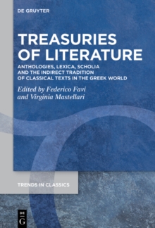Treasuries of Literature : Anthologies, Lexica, Scholia and the Indirect Tradition of Classical Texts in the Greek World