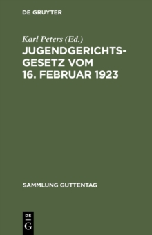 Jugendgerichtsgesetz vom 16. Februar 1923 : Mit erganzenden Gesetzen, Verordnungen und Verwaltungsvorschriften auf dem Gebiete des Jugendstrafrechts