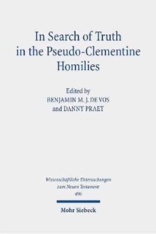 In Search of Truth in the Pseudo-Clementine Homilies : New Approaches to a Philosophical and Rhetorical Novel of Late Antiquity
