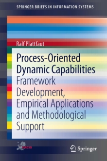 Process-Oriented Dynamic Capabilities : Framework Development, Empirical Applications and Methodological Support