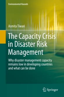 The Capacity Crisis in Disaster Risk Management : Why disaster management capacity remains low in developing countries and what can be done