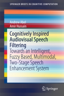 Cognitively Inspired Audiovisual Speech Filtering : Towards an Intelligent, Fuzzy Based, Multimodal, Two-Stage Speech Enhancement System