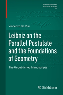 Leibniz on the Parallel Postulate and the Foundations of Geometry : The Unpublished Manuscripts