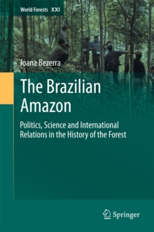 The Brazilian Amazon : Politics, Science and International Relations in the History of the Forest