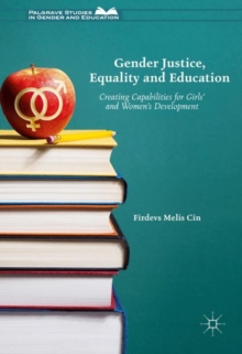 Gender Justice, Education and Equality : Creating Capabilities for Girls' and Women's Development