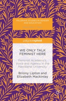 We Only Talk Feminist Here : Feminist Academics, Voice and Agency in the Neoliberal University