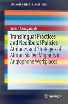 Translingual Practices and Neoliberal Policies : Attitudes and Strategies of African Skilled Migrants in Anglophone Workplaces