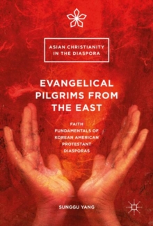 Evangelical Pilgrims from the East : Faith Fundamentals of Korean American Protestant Diasporas