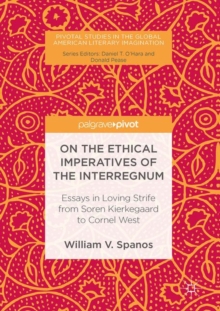 On the Ethical Imperatives of the Interregnum : Essays in Loving Strife from Soren Kierkegaard to Cornel West