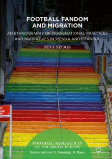 Football Fandom and Migration : An Ethnography of Transnational Practices and Narratives in Vienna and Istanbul
