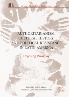 Authoritarianism, Cultural History, and Political Resistance in Latin America : Exposing Paraguay
