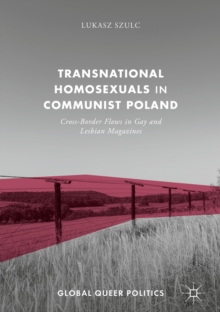 Transnational Homosexuals in Communist Poland : Cross-Border Flows in Gay and Lesbian Magazines