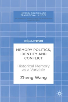 Memory Politics, Identity and Conflict : Historical Memory as a Variable