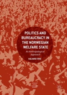 Politics and Bureaucracy in the Norwegian Welfare State : An Anthropological Approach
