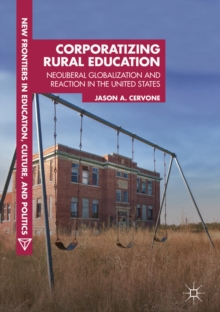 Corporatizing Rural Education : Neoliberal Globalization and Reaction in the United States