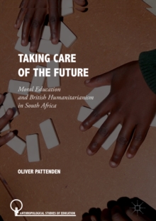 Taking Care of the Future : Moral Education and British Humanitarianism in South Africa