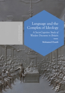Language and the Complex of Ideology : A Socio-Cognitive Study of Warfare Discourse in Britain