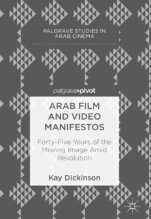 Arab Film and Video Manifestos : Forty-Five Years of the Moving Image Amid Revolution
