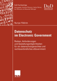 Datenschutz im Electronic Government : Risiken, Anforderungen und Gestaltungsmoglichkeiten fur ein datenschutzgerechtes und rechtsverbindliches eGovernment